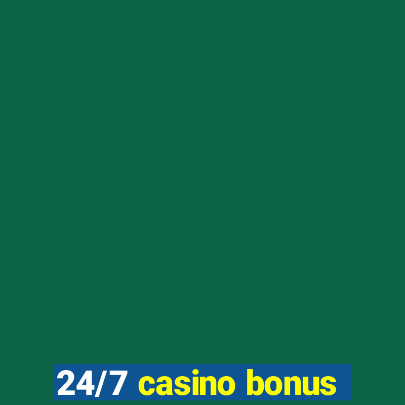 24/7 casino bonus