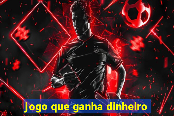 jogo que ganha dinheiro