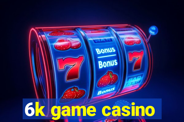 6k game casino