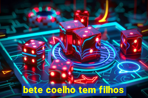 bete coelho tem filhos