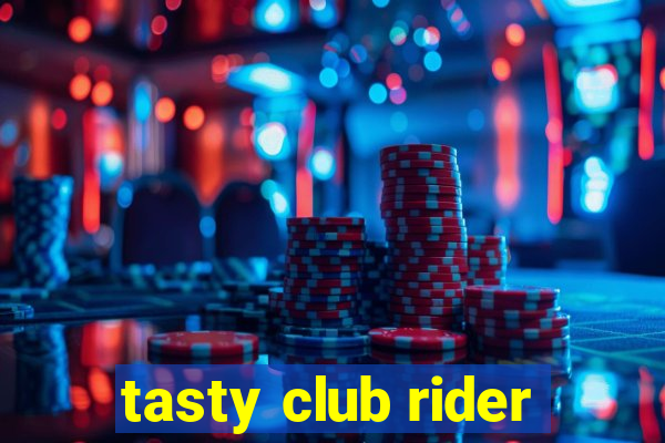 tasty club rider