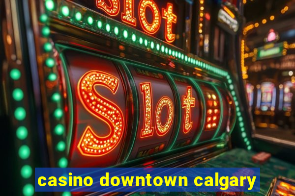 casino downtown calgary