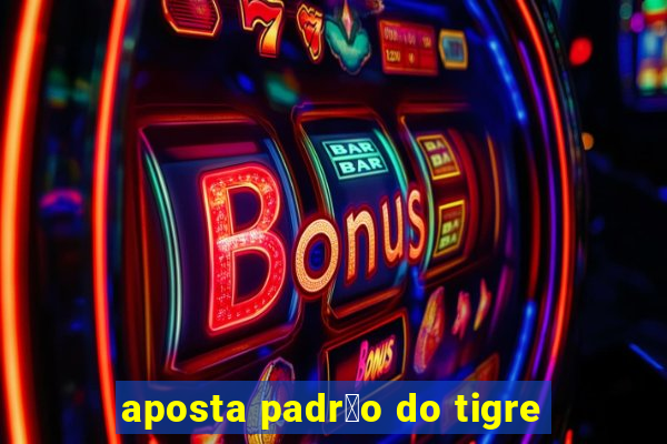 aposta padr茫o do tigre