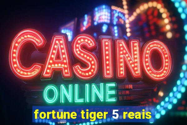 fortune tiger 5 reais