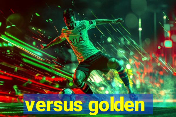 versus golden