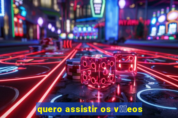 quero assistir os v閾哾eos