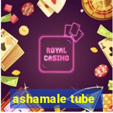 ashamale tube