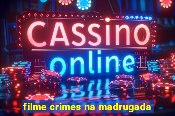 filme crimes na madrugada