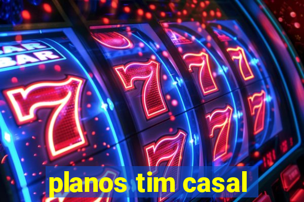 planos tim casal