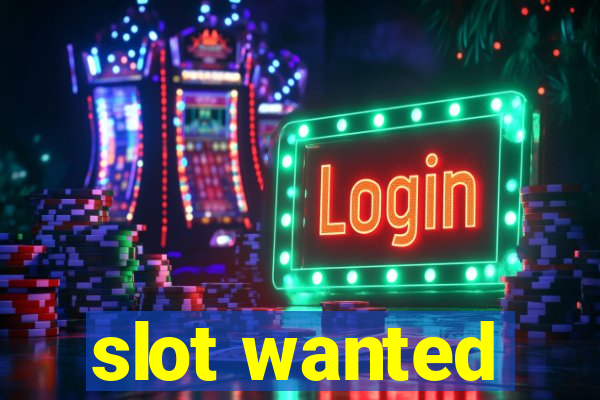 slot wanted