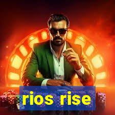 rios rise