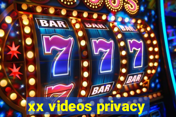 xx videos privacy