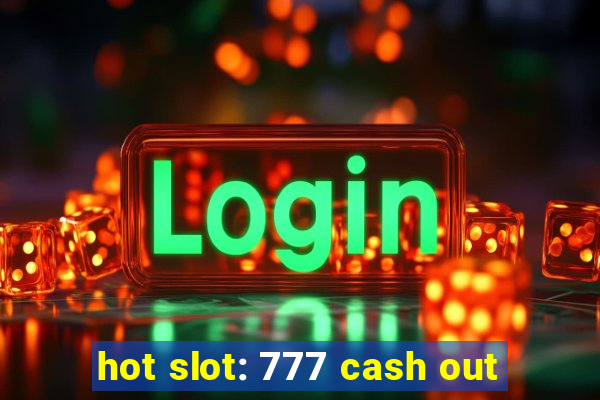 hot slot: 777 cash out