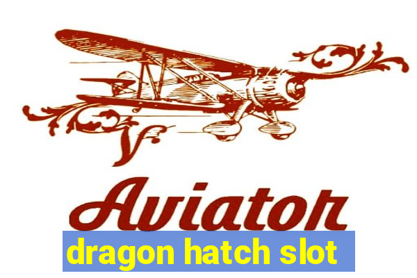 dragon hatch slot