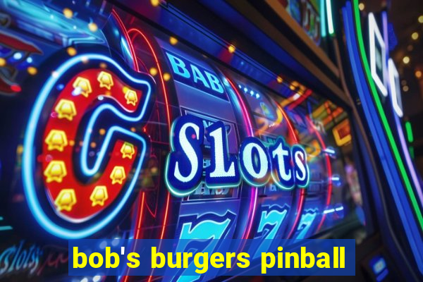 bob's burgers pinball