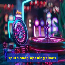 spurs shop opening times