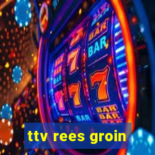 ttv rees groin