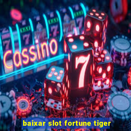 baixar slot fortune tiger