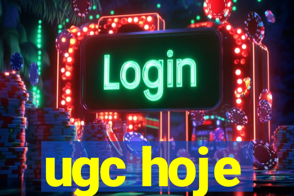 ugc hoje