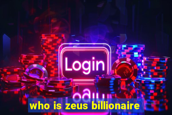 who is zeus billionaire