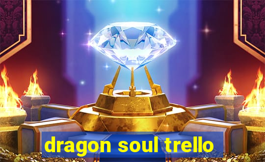 dragon soul trello