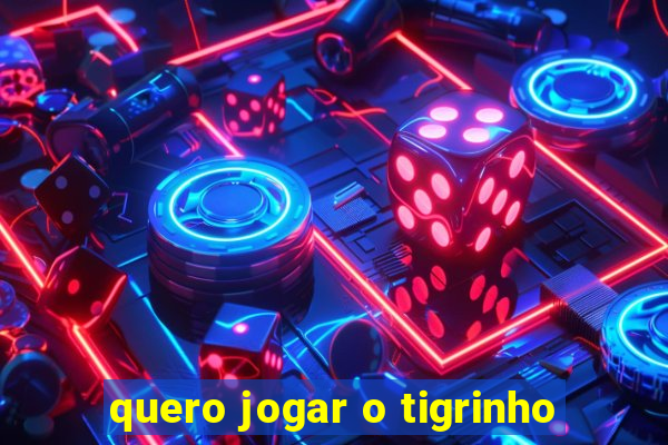 quero jogar o tigrinho