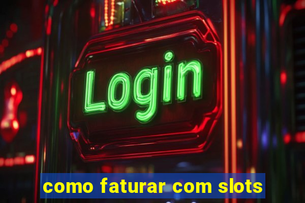 como faturar com slots