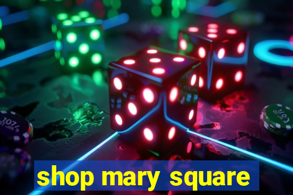 shop mary square