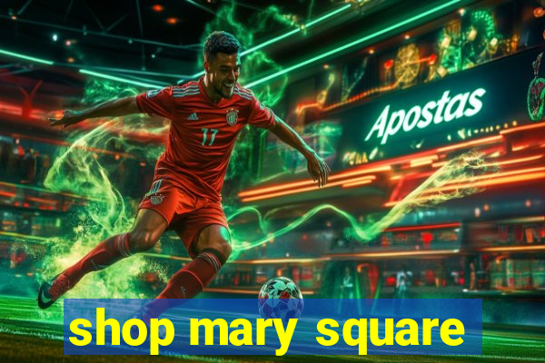 shop mary square