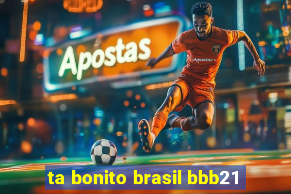 ta bonito brasil bbb21