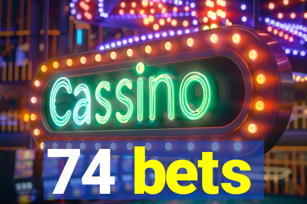 74 bets