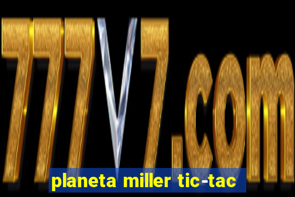 planeta miller tic-tac