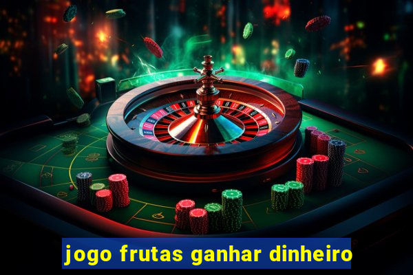 jogo frutas ganhar dinheiro