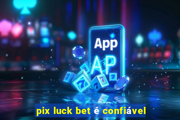 pix luck bet é confiável