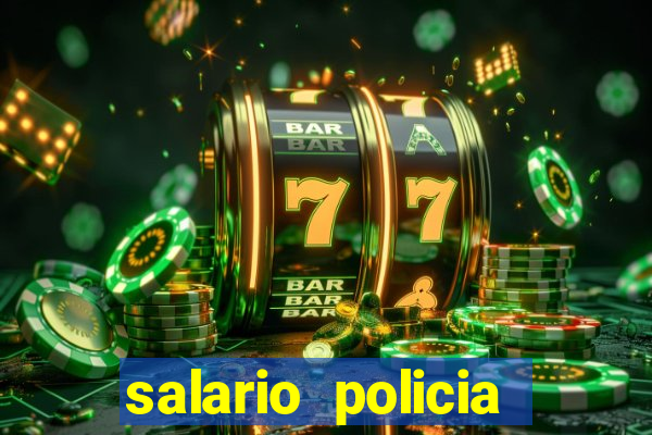 salario policia civil bahia