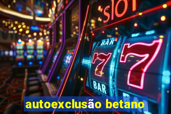 autoexclusão betano