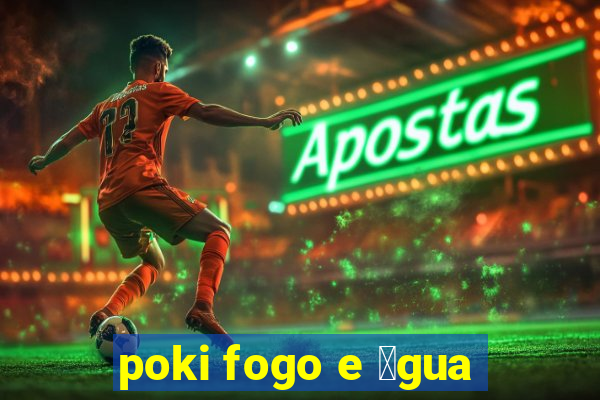 poki fogo e 谩gua