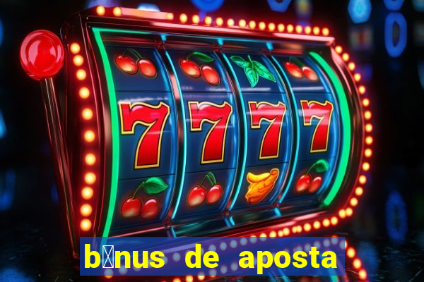 b么nus de aposta gr谩tis no cadastro