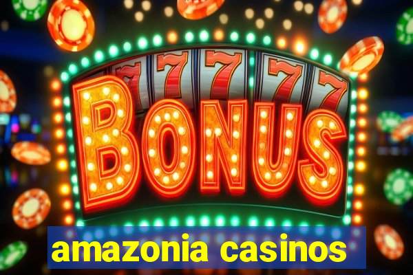 amazonia casinos