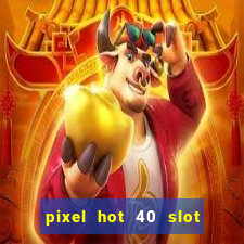 pixel hot 40 slot free play