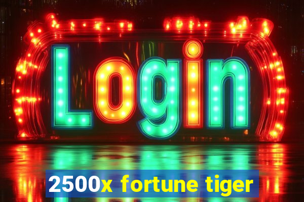 2500x fortune tiger