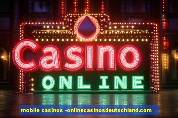 mobile casinos -onlinecasinosdeutschland.com