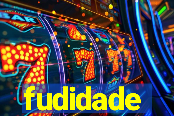 fudidade