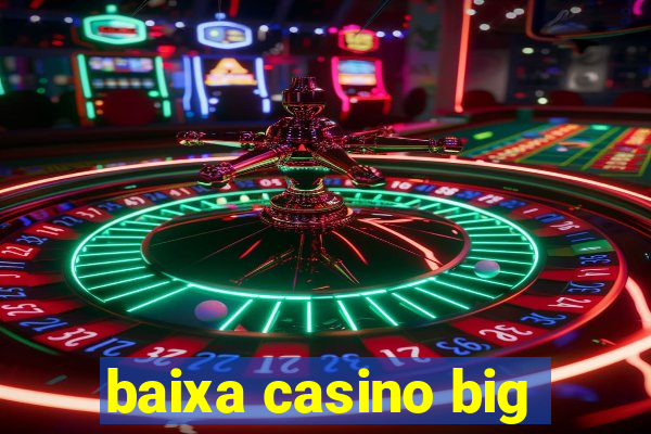 baixa casino big