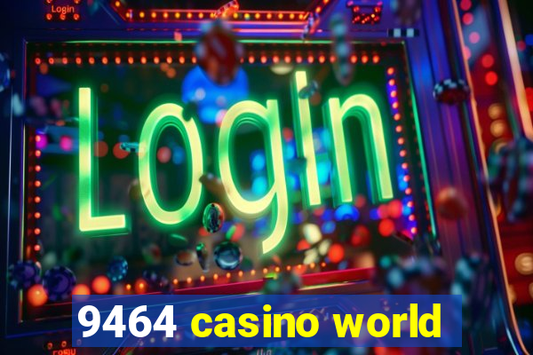 9464 casino world