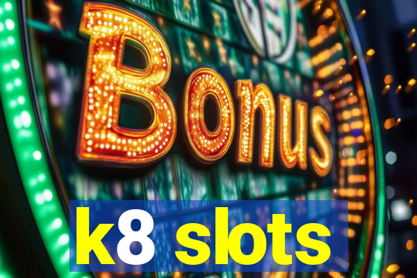 k8 slots