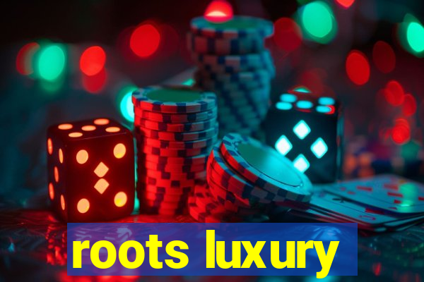 roots luxury