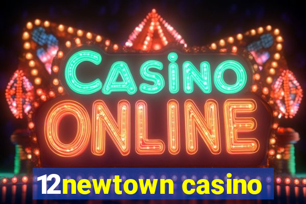 12newtown casino