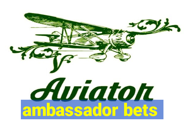 ambassador bets