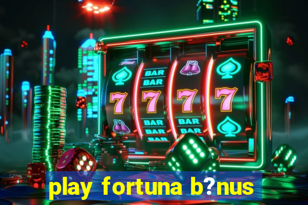 play fortuna b?nus